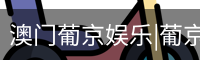 澳门葡京娱乐|葡京网址